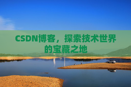 CSDN博客，探索技术世界的宝藏之地